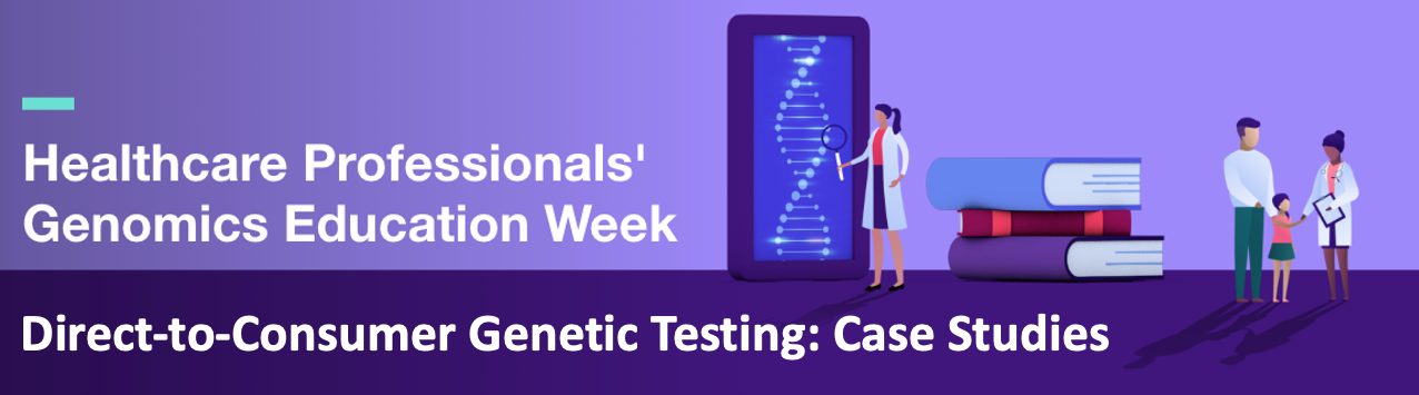 Direct-To-Consumer Genetic Testing:  Case Studies